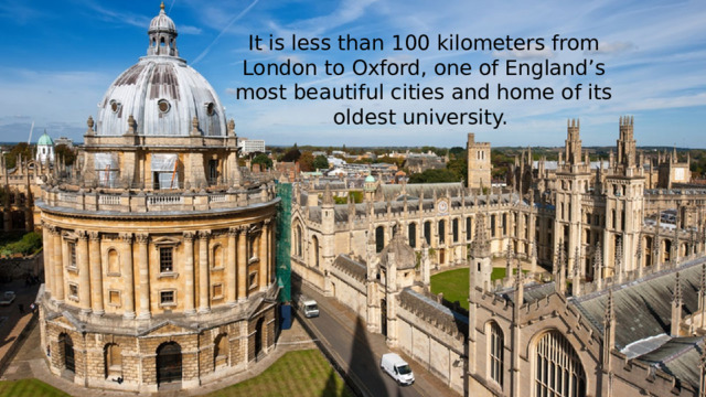 It is less than 100 kilometers from London to Oxford, one of England’s most beautiful cities and home of its oldest university. 