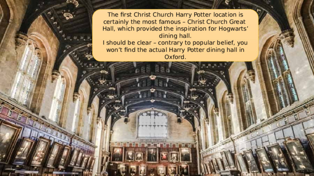 The first Christ Church Harry Potter location is certainly the most famous – Christ Church Great Hall, which provided the inspiration for Hogwarts’ dining hall. I should be clear – contrary to popular belief, you won’t find the actual Harry Potter dining hall in Oxford. 