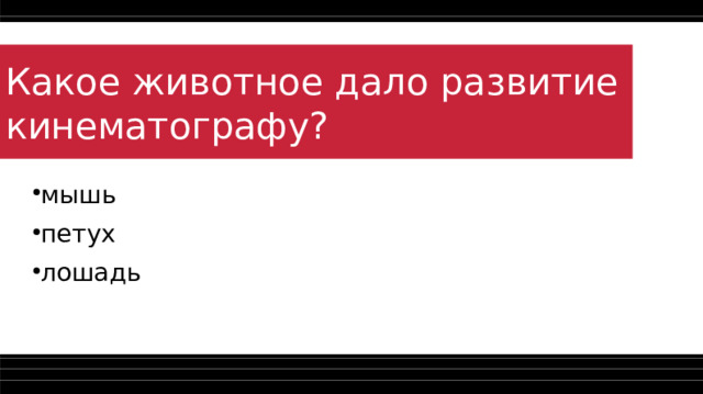 Какое животное дало развитие кинематографу? мышь петух лошадь  