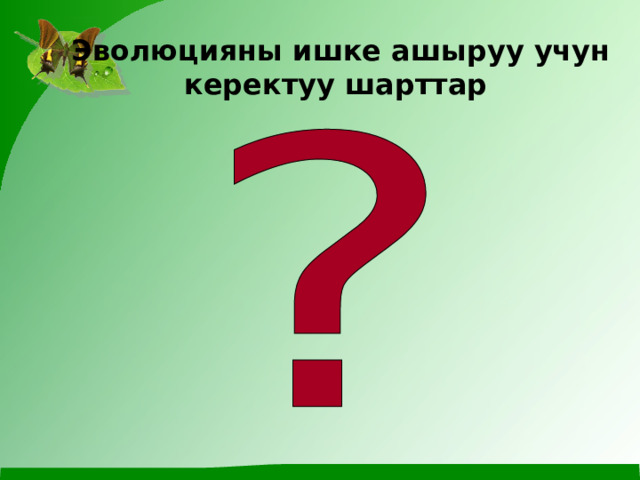 Эволюцияны ишке ашыруу учун керектуу шарттар 