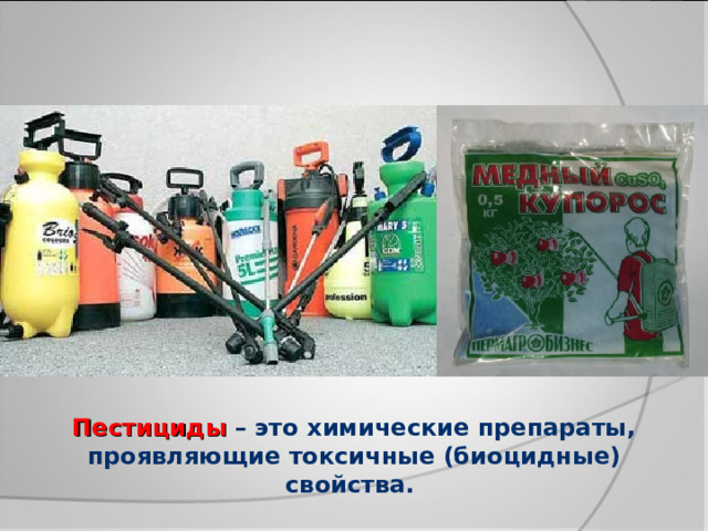 Пестициды  – это химические препараты, проявляющие токсичные (биоцидные) свойства. 