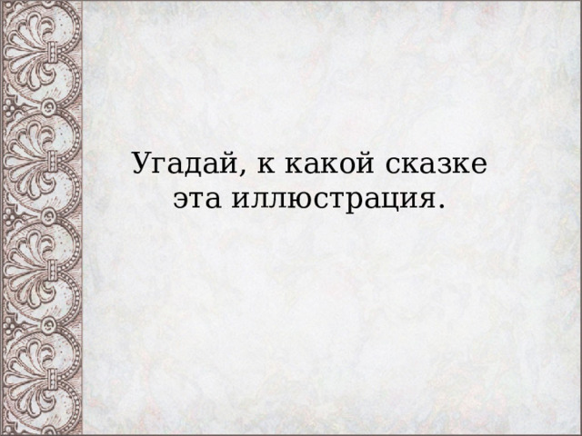 Угадай, к какой сказке эта иллюстрация. 