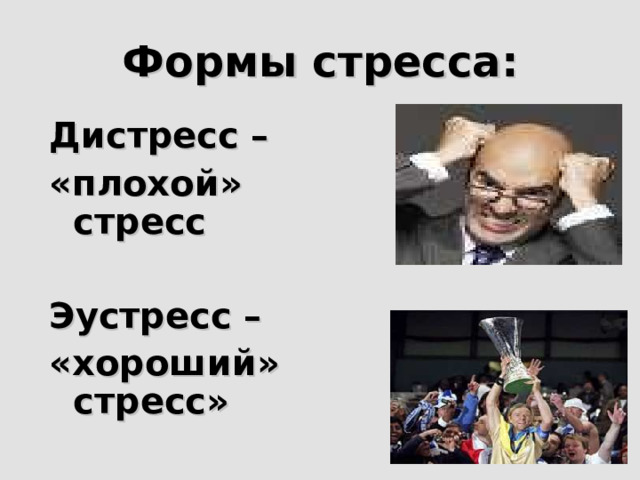 Формы стресса: Дистресс – «плохой» стресс  Эустресс – «хороший» стресс» 