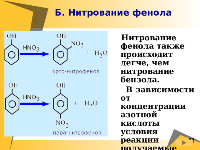 Б. Нитрование фенола    Нитрование фенола также происходит легче, чем нитрование бензола.  В зависимости от концентрации азотной кислоты условия реакции и получаемые продукты могут быть разными. 