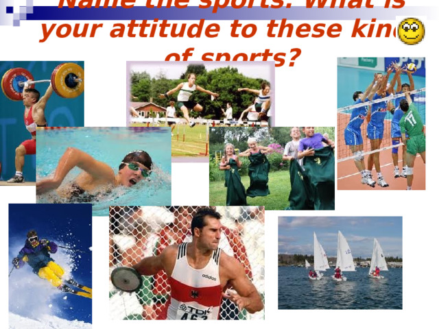Name the sports. What is your attitude to these kinds of sports? 