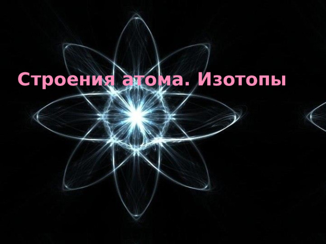 Строения атома. Изотопы 