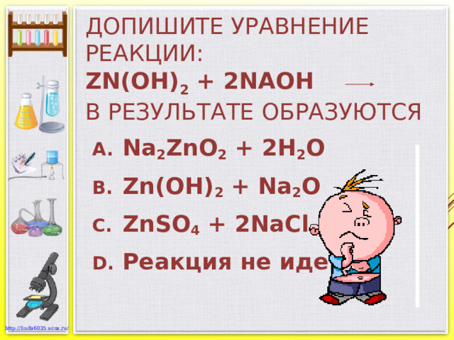 ДОПИШИТЕ УРАВНЕНИЕ РЕАКЦИИ:  ZN(OH) 2 + 2NAOH   В РЕЗУЛЬТАТЕ ОБРАЗУЮТСЯ Na 2 ZnO 2 + 2H 2 O Zn(OH) 2 + Na 2 O ZnSO 4 + 2 NaCl Реакция не идет 