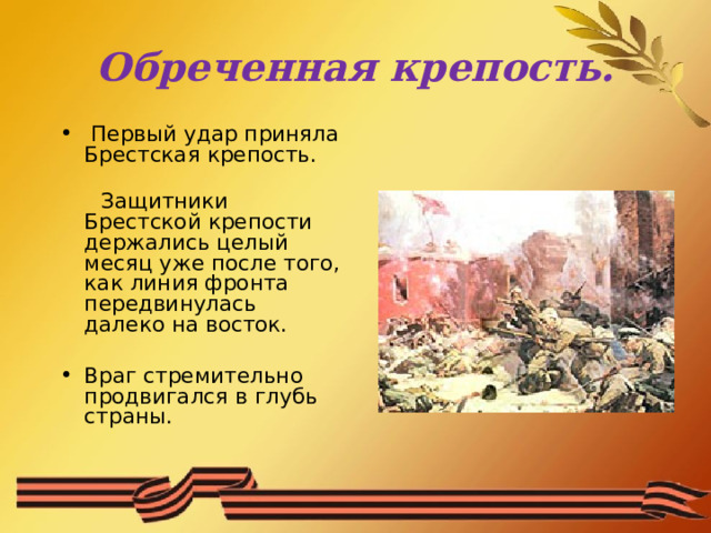 Обреченная крепость.  Первый удар приняла Брестская крепость.   Защитники Брестской крепости держались целый месяц уже после того, как линия фронта передвинулась далеко на восток. Враг стремительно продвигался в глубь страны. 