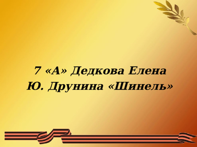 7 «А» Дедкова Елена Ю. Друнина «Шинель»  