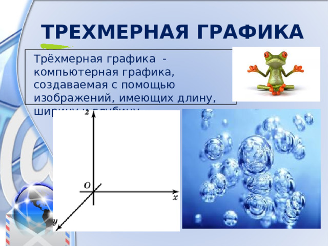 Трехмерная графика Трёхмерная  графика - компьютерная  графика,  создаваемая  с  помощью  изображений , имеющих  длину , ширину  и  глубину . 