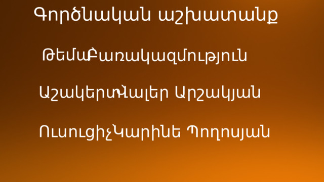 Գործնական աշխատանք Թեմա՝ Բառակազմություն Աշակերտ՝ Վալեր Արշակյան Ուսուցիչ՝ Կարինե Պողոսյան 