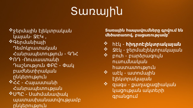 Տառային ջերմային էլեկտրական կայան- ՋԷԿ , Գերմանիայի Դեմոկրատական Հանրապետություն - ԳԴՀ ՌԴ -Ռուսաստանի Դաշնություն ՓԲԸ - Փակ բաժնետիրական ընկերություն ՀՀ - Հայաստանի Հանրապետության ՍՊԸ - Սահմանափակ պատասխանատվությամբ ընկերություն Տառային հապավումները գրվում են մեծատառով, բացառությամբ՝   հէկ -  հիդրոէլեկտրակայան Ջէկ - ջերմաէլեկտրակայան բուհ - բարձրագույն ուսումնական հաստատություն աէկ - ատոմային էլեկտրակայան   զագս - քաղաքացիական կացության ակտերի գրանցում 