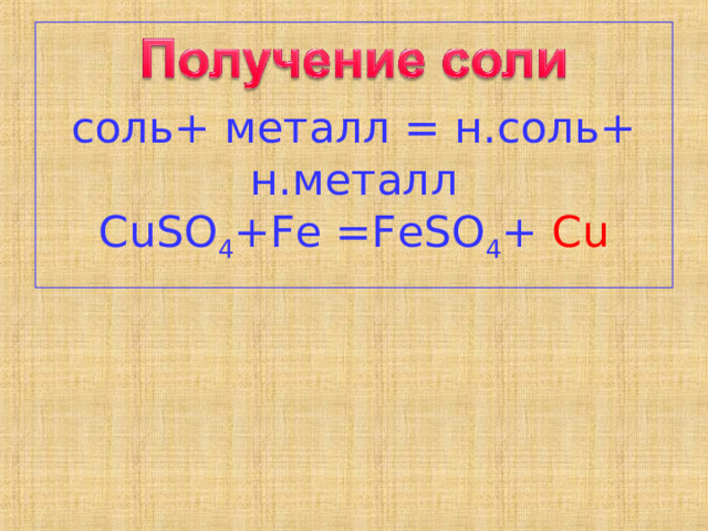  соль+ металл = н.соль+ н.металл  CuSO 4 +Fe =FeSO 4 + Cu  