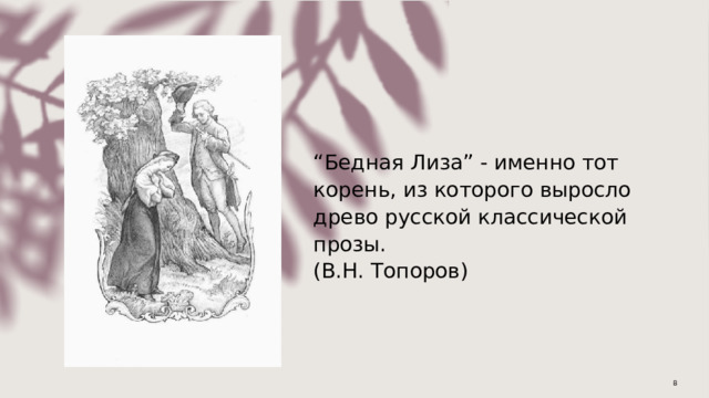 “ Бедная Лиза” - именно тот корень, из которого выросло древо русской классической прозы.  (В.Н. Топоров)  