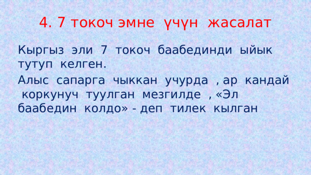 4. 7 токоч эмне үчүн жасалат Кыргыз эли 7 токоч баабединди ыйык тутуп келген. Алыс сапарга чыккан учурда , ар кандай коркунуч туулган мезгилде , «Эл баабедин колдо» - деп тилек кылган 