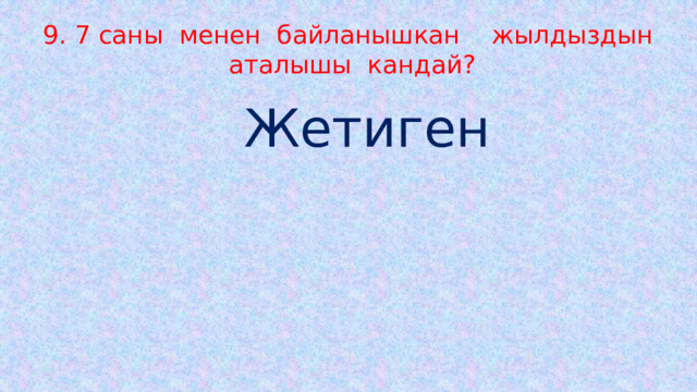 9. 7 саны менен байланышкан жылдыздын аталышы кандай?  Жетиген  