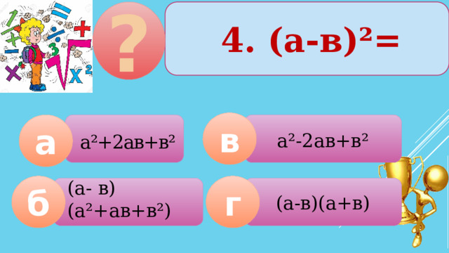 ? 4. (а-в)²= в а  а²+2ав+в² а²-2ав+в² г б (а-в)(а+в) (а- в)(а²+ав+в²)  