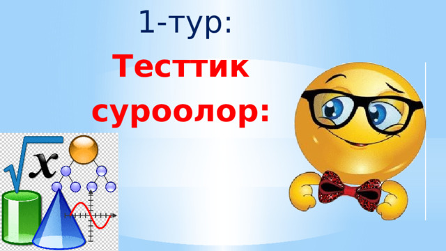 1-тур: Тесттик  суроолор: 