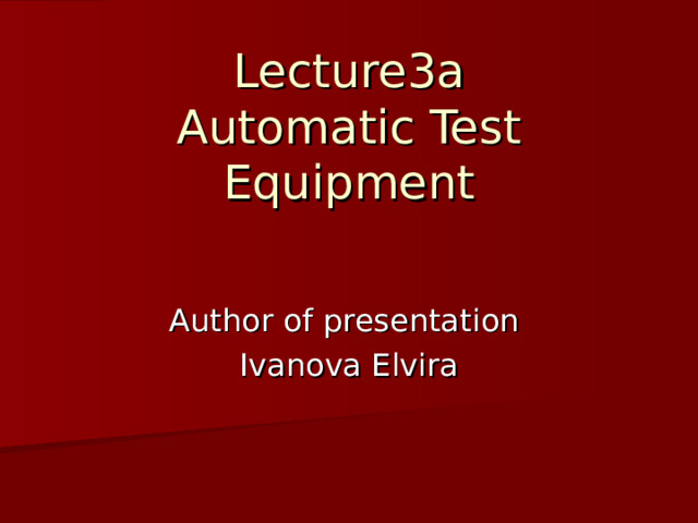 Lecture 3а  Automatic Test Equipment   Author of presentation Ivanova Elvira 