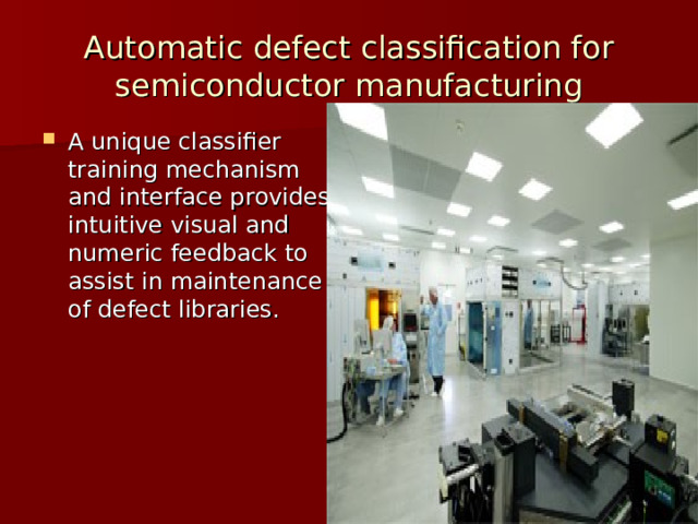 Automatic defect classification for semiconductor manufacturing A unique classifier training mechanism and interface provides intuitive visual and numeric feedback to assist in maintenance of defect libraries.   