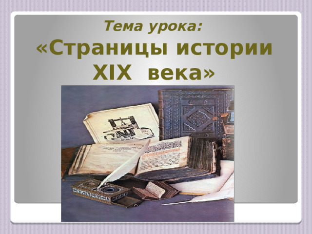 Тема урока:  «Страницы истории ХIХ века» 