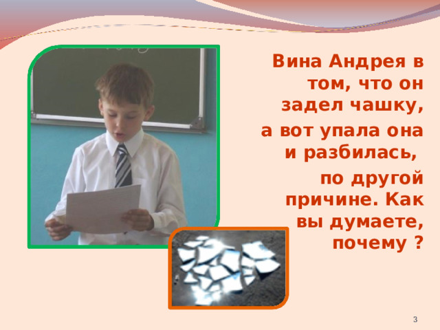 Вина Андрея в том, что он задел чашку, а вот упала она и разбилась, по другой причине. Как вы думаете, почему ?   