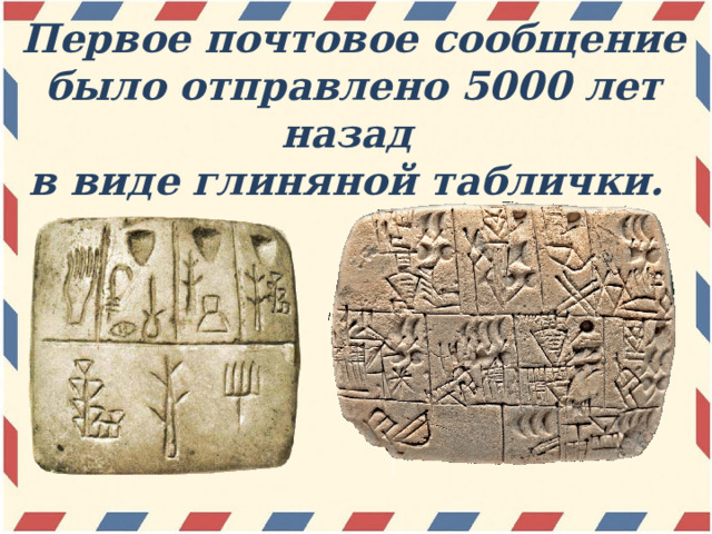 Первое почтовое сообщение было отправлено 5000 лет назад  в виде глиняной таблички. 