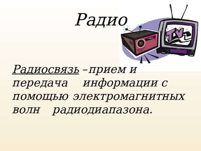 Радио Радиосвязь – прием и передача   информации с помощью  электромагнитных волн  радиодиапазона. 