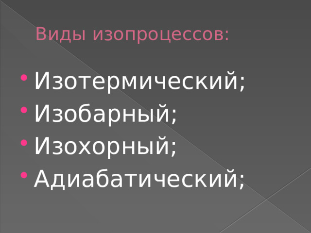 Виды изопроцессов: Изотермический; Изобарный; Изохорный; Адиабатический; 
