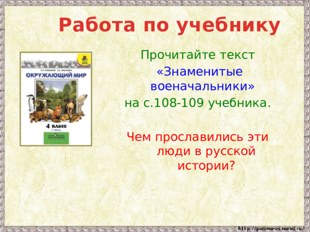  Работа по учебнику Прочитайте текст  «Знаменитые военачальники»  на с.108-109 учебника. Чем прославились эти люди в русской истории? 