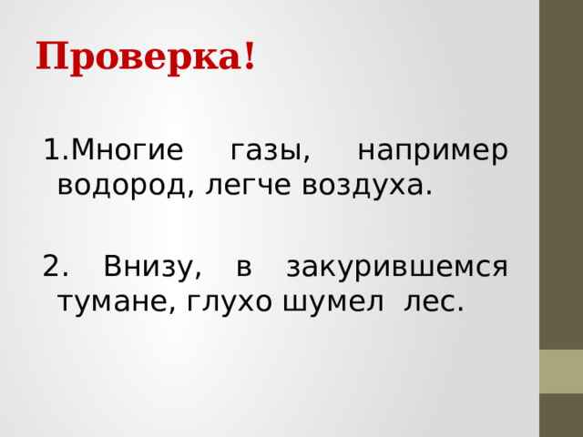 Проверка! 1.Многие газы, например водород, легче воздуха. 2. Внизу, в закурившемся тумане, глухо шумел лес. 