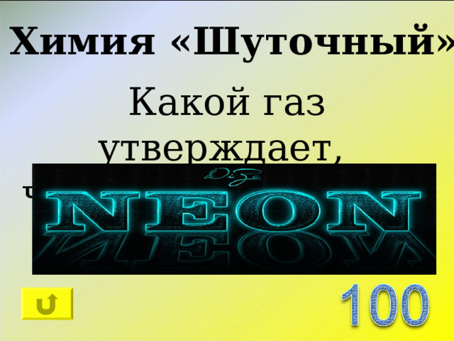 Химия «Шуточный» Какой газ утверждает, что он - это вовсе не он? 