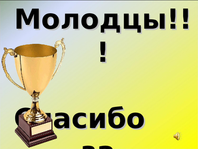 Молодцы!!!    Спасибо   за    игру!!! 