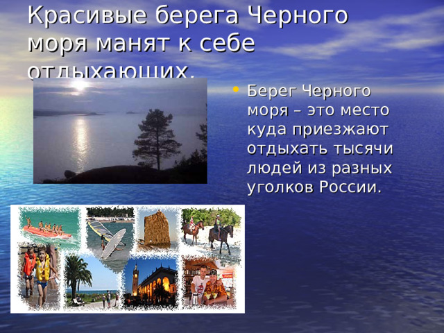 Красивые берега Черного моря манят к себе отдыхающих. Берег Черного моря – это место куда приезжают отдыхать тысячи людей из разных уголков России.  