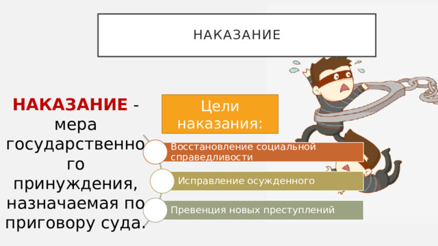 наказание НАКАЗАНИЕ - мера государственного принуждения, назначаемая по приговору суда. Цели наказания: Восстановление социальной справедливости Исправление осужденного Превенция новых преступлений 