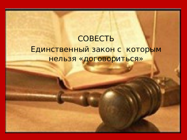 СОВЕСТЬ Единственный закон с которым нельзя «договориться» 