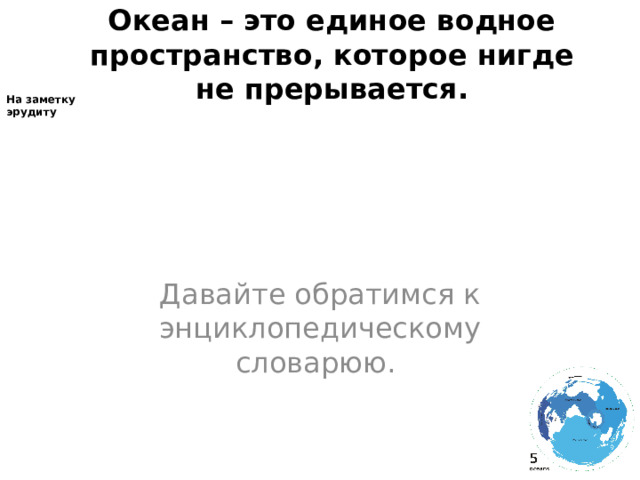 Океан – это единое водное пространство, которое нигде не прерывается. На заметку эрудиту Давайте обратимся к энциклопедическому словарюю. 