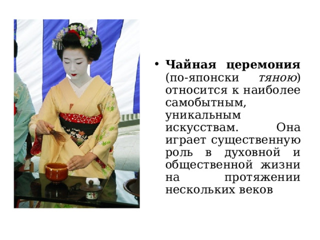Чайная церемония (по-японски тяною ) относится к наиболее самобытным, уникальным искусствам. Она играет существенную роль в духовной и общественной жизни на протяжении нескольких веков  