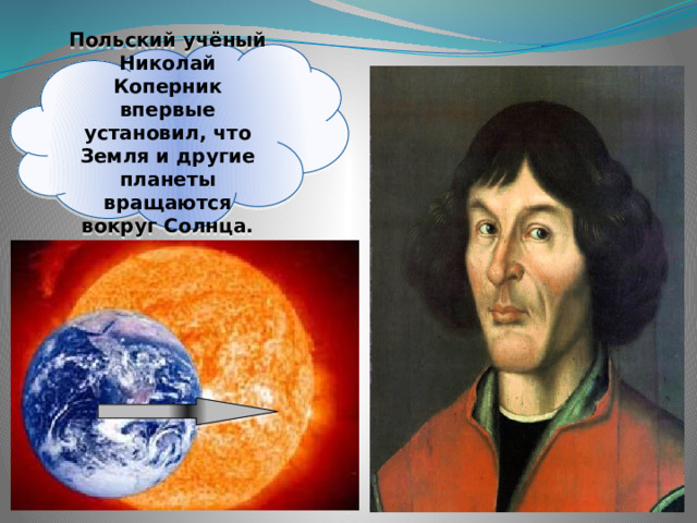 Польский учёный Николай Коперник впервые установил, что Земля и другие планеты вращаются вокруг Солнца. 