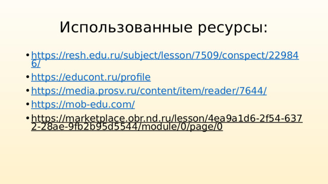Использованные ресурсы: https://resh.edu.ru/subject/lesson/7509/conspect/229846/ https://educont.ru/profile https://media.prosv.ru/content/item/reader/7644/ https://mob-edu.com/ https://marketplace.obr.nd.ru/lesson/4ea9a1d6-2f54-6372-28ae-9fb2b95d5544/module/0/page/0  