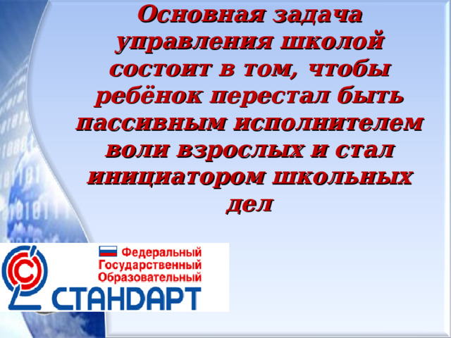 Основная задача управления школой состоит в том, чтобы ребёнок перестал быть пассивным исполнителем воли взрослых и стал инициатором школьных дел  