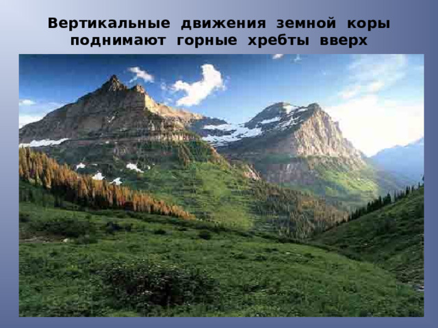 Вертикальные движения земной коры поднимают горные хребты вверх 