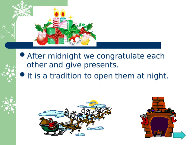 After midnight we congratulate each other and give presents. It is a tradition to open them at night.  