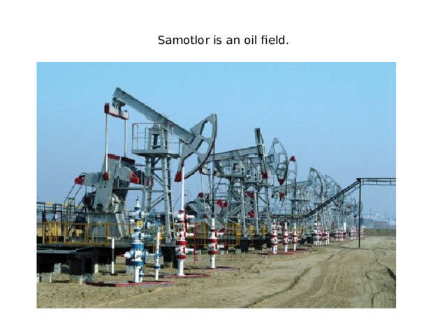 Samotlor is an oil field.      