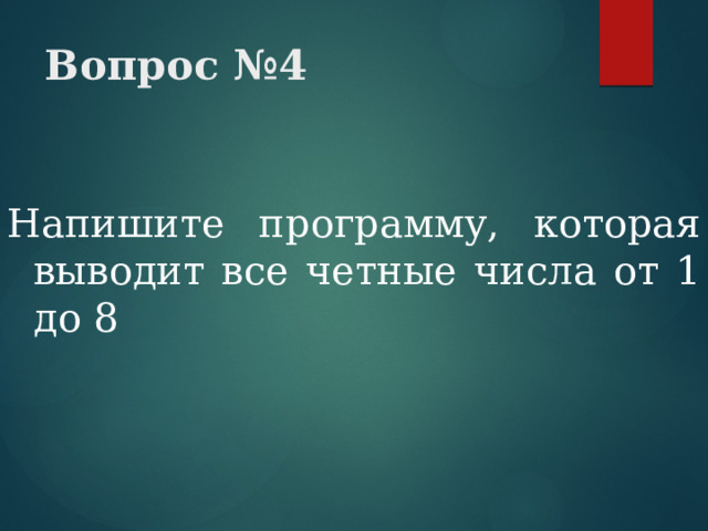 Вопрос №4 Напишите программу, которая выводит все четные числа от 1 до 8 