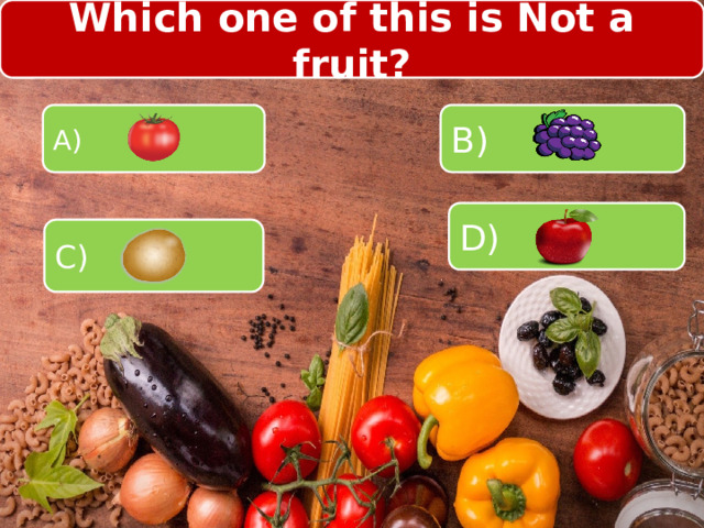 Which one of this is Not a fruit? A) B) D) C) 