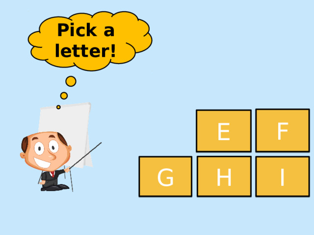 Pick a letter! F E H G I 
