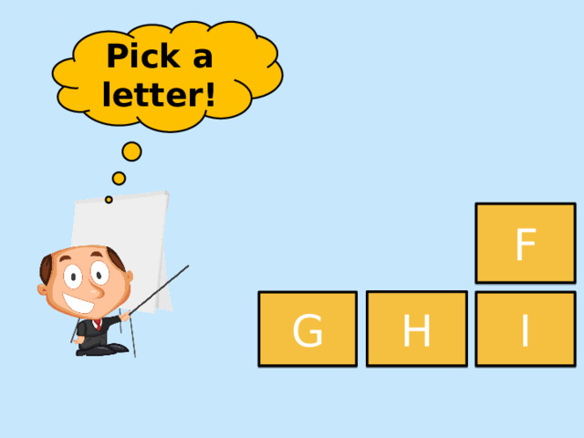 Pick a letter! F H G I 