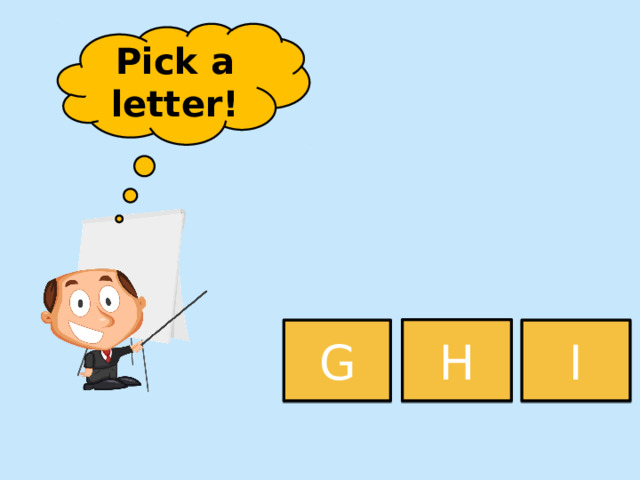 Pick a letter! H G I 