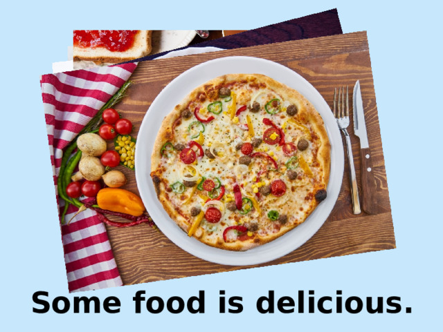 Some food is delicious. 